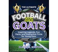THE ULTIMATE FOOTBALL GOATS 2026: Inspiring Legends, Fun Facts, and Interactive Trivia for Young Fans