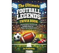 The Ultimate Football Legends Trivia Book: Amazing Quizzes, Fun Facts and Legendary Stories for Players, Fans and Sports Lovers