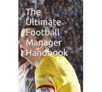 The Ultimate Football Manager Handbook