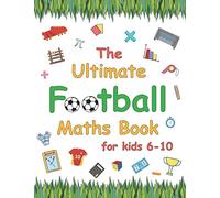 The Ultimate Football Maths Book: Gift for 6-10 Year Old Clever Children | Football Lover