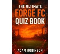The Ultimate Forge FC Quiz Book: 550 multiple-choice questions covering the club’s history, players, legends, matches, records, statistics, rivalries, ... provided after every 50-question Block