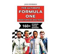 The Ultimate Formula One Book For Kids And Teens: 160+ Fun, Exciting, And Educational Stories And Trivia Quizzes About Drivers, Race Cars, And F1 History