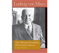 The Ultimate Foundation of Economic Science, Von Mises, Ludwig, Works. Ludwig Von Mises (Auteur)