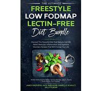 The Ultimate Freestyle Low Fodmap Lectin-Free Diet Bundle: Discover This Powerful Diet That Delivers Fast IBS Relief, Reduced Inflammation and Digestive Disorders That Will Change Your Life