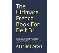 The Ultimate French Book For Delf B1: A French book with B1 grammar , Grammar exercises, revision of A1/A2 , b1 readings , writings , speaking Topics , vocabulary and many more