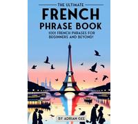 The Ultimate French Phrase Book: 1001 French Phrases for Beginners and Beyond!