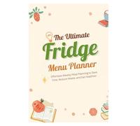 The Ultimate Fridge Menu Planner: Effortless Weekly Meal Planning to Save Time, Reduce Waste, and Eat Healthier