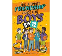 The Ultimate Friendship Guide For Boys 8-12: 10 Simple Steps To Make True Friends, Resolve Conflict, Approach Social Media And Build Strong, Healthy Relationships In The Modern Digital Age