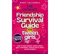 The Ultimate Friendship Survival Guide for Tween Girls: HOW TO MAKE FRIENDS, HANDLE DRAMA, BUILD CONFIDENCE, DEVELOP SOCIAL SKILLS, AND BE YOURSELF