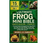 THE ULTIMATE FROG MINI BIBLE: COMPLETE COLLECTION - 15 BOOKS IN 1: A Practical Guide to Keeping Pacman Frogs, White’s Tree Frogs, Dart Frogs, ... Frogs, Horned Frogs, and Many More Species