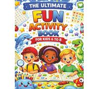 The Ultimate Fun Activity Book for Kids Ages 6-8: A Variety of Fun Puzzles, Mazes, Jokes, Dot-to-Dots and Coloring to Boost Laughter, Learning, Focus and Screen-Free Time