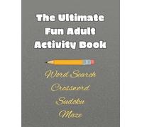 The Ultimate Fun Adult Activity Book: A Fun Collection of Word Search, Crosswords, Sudoku & Mazes with Answer Key - Perfect for Relaxation and Mental Challenge
