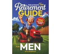 The Ultimate Fun Retirement Guide for Men: A Practical and Funny Gift to Help Guys Find Friends, Direction, and Better Things to Do Than Mow the Lawn Again