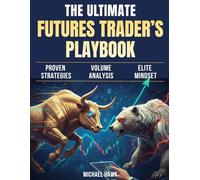 The Ultimate Futures Trader’s Playbook: From Beginner to Pro - A 3-in-1 Guide to Indicators, Volume & Order Flow Analysis and Trading Psychology