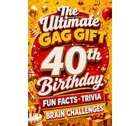 The Ultimate Gag Gift for a 40th Birthday Fun Facts, Trivia & Brain Challenges: Printed on Natural Groundwood Paper for a Warm, Classic Reading Experience