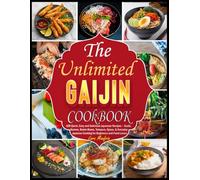 The Ultimate Gaijin Cookbook: 100 Quick, Easy and Delicious Japanese Recipes - Sushi, Ramen, Bento Boxes, Tempura, Gyoza, & Everyday Japanese Cooking for Beginners and Food Lovers