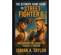 The Ultimate Game Guide to Street Fighter 6: Unleashing the Legacy of Years 1-2 Edition