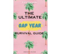 The Ultimate Gap Year Survival Guide: The Essential Handbook for Planning, Exploring, and Thriving During the Adventure of a Lifetime