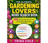 THE ULTIMATE GARDENING LOVERS WORD SEARCH BOOK: 120 Relaxing Large-Print Puzzles Featuring Flowers, Vegetables, Herbs, Garden Tools, Houseplants, Landscaping, Seasons & More
