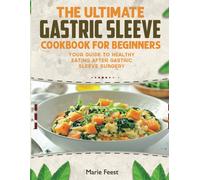 The Ultimate Gastric Sleeve Cookbook: Your Guide To Healthy Eating After Gastric Sleeve Surgery