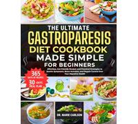 THE ULTIMATE GASTROPARESIS DIET COOKBOOK MADE SIMPLE FOR BEGINNERS: Effortless, Gut-Friendly Recipes and Practical Strategies to Soothe Symptoms, ... and Regain Control Over Your Digestive Health