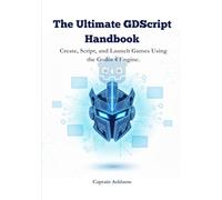 The Ultimate GDScript Handbook: Create, Script, and Launch Games Using the Godot 4 Engine.