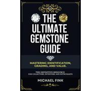 The Ultimate Gemstone Guide: Mastering Identification, Grading, And Value: The Definitive Resource For Collectors, Investors, And Enthusiasts