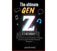 The Ultimate Gen Z A-Z Dictionary: How To Communicate And Master The Slangs Of The Youngest And Most Influential Generation