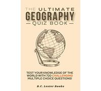 The Ultimate Geography Quiz Book: Test Your Knowledge Of The World With 720 Challenging Multiple Choice Questions! A Great Gift For Kids And Adults.