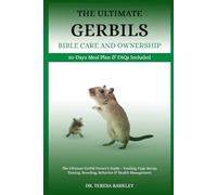 THE ULTIMATE GERBILS’ BIBLE CARE AND OWNERSHIP: The Ultimate Gerbil Owner’s Guide - Feeding, Cage Setup, Taming, Breeding, Behavior & Health Management
