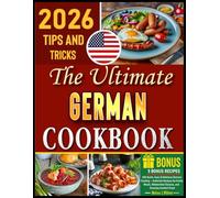 The Ultimate German Cookbook: 100 Quick, Easy & Delicious German Cooking - Authentic Recipes for Family Meals, Oktoberfest Classics, and Everyday Comfort Food