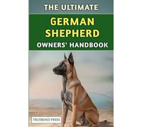 The Ultimate German Shepherd Owners' Handbook: Expert Tips on Training, Health, Behavior, and Everyday Care for a Happy, Loyal Companion