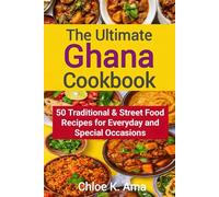 The Ultimate Ghana Cookbook: 50 Traditional & Street Food Recipes for Everyday and Special Occasions