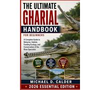 THE ULTIMATE GHARIAL HANDBOOK FOR BEGINNERS: A Complete Guide to Behavior, Habitat, Feeding Ecology, and Conservation of the River Specialist