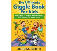 The Ultimate Giggle Book For Kids: Knock-Knocks, Poems, Riddles, Puns & Silly Laughs For Ages 6-12