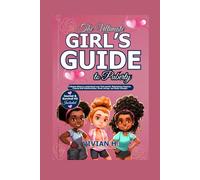 The Ultimate Girl’s Guide to Puberty: A Simple Steps to understand your first period, Maintaining Hygiene, Coping with Relationships, Mood swings, and Body Changes