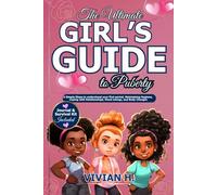 The Ultimate Girl’s Guide to Puberty: A Simple Steps to understand your first period, Maintaining Hygiene, Coping with Relationships, Mood swings, and Body Changes