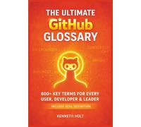 The Ultimate GitHub Glossary: 800+ Essential GitHub Copilot, Git & DevOps Terms Explained Clearly for Beginners, Developers, Engineers, and Tech Leaders