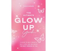 The Ultimate Glow Up Guide: A Guide to Self Growth, Self Care, and Becoming the Best Version of You (Female Empowerment, Glow Up Tips)