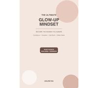 The Ultimate Glow-Up Mindset: Become the Woman You Admire: A Practical Guide to Confidence, Discipline, Self-Worth and Better Habits