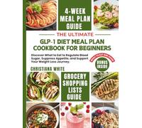 THE ULTIMATE GLP-1 DIET MEAL PLAN COOKBOOK FOR BEGINNERS: Discover What to Eat to Regulate Blood Sugar, Suppress Appetite, and Support Your Weight Loss Journey.