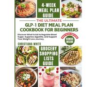 THE ULTIMATE GLP-1 DIET MEAL PLAN COOKBOOK FOR BEGINNERS: Discover What to Eat to Regulate Blood Sugar, Suppress Appetite, and Support Your Weight Loss Journey.