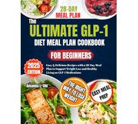 The Ultimate Glp-1 Diet Meal Plan Cookbook for Beginners: Easy & Delicious Recipes with a 28-Day Meal Plan to Support Weight Loss and Healthy Living on GLP-1 Medications