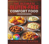 The Ultimate Gluten-Free Comfort Food Cookbook: Classic American Favorites Made 100% Gluten-Free - From Fried Chicken to Mac & Cheese