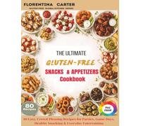 The Ultimate Gluten-Free Snacks & Appetizers Cookbook: 80 Easy, Crowd-Pleasing Recipes for Parties, Game Days, Healthy Snacking & Everyday Entertaining