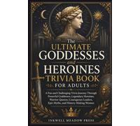 The Ultimate Goddesses and Heroines Trivia Book For Adults: A Fun and Challenging Trivia Journey Through Powerful Goddesses, Legendary Heroines, ... Leaders, Epic Myths, and History-Making Women