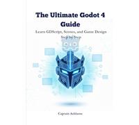 The Ultimate Godot 4 Guide: Learn GDScript, Scenes, and Game Design Step by Step