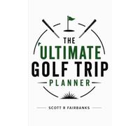 The Ultimate Golf Trip Planner: A Golf Vacation Keepsake to Plan, Play, Track, and Remember Every Golf Adventure