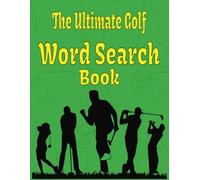 The Ultimate Golf Word Search Book: Large Easy to Read Print, 110 pages, 55 Puzzles About Golf, Golf Terminology and all Things Golf. A Great Gift or Just to Relax With.