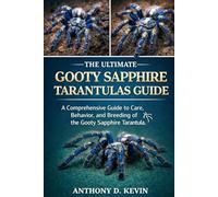 THE ULTIMATE GOOTY SAPPHIRE TARANTULAS GUIDE: A Comprehensive Guide to Care, Behavior, and Breeding of the Gooty Sapphire Tarantula.